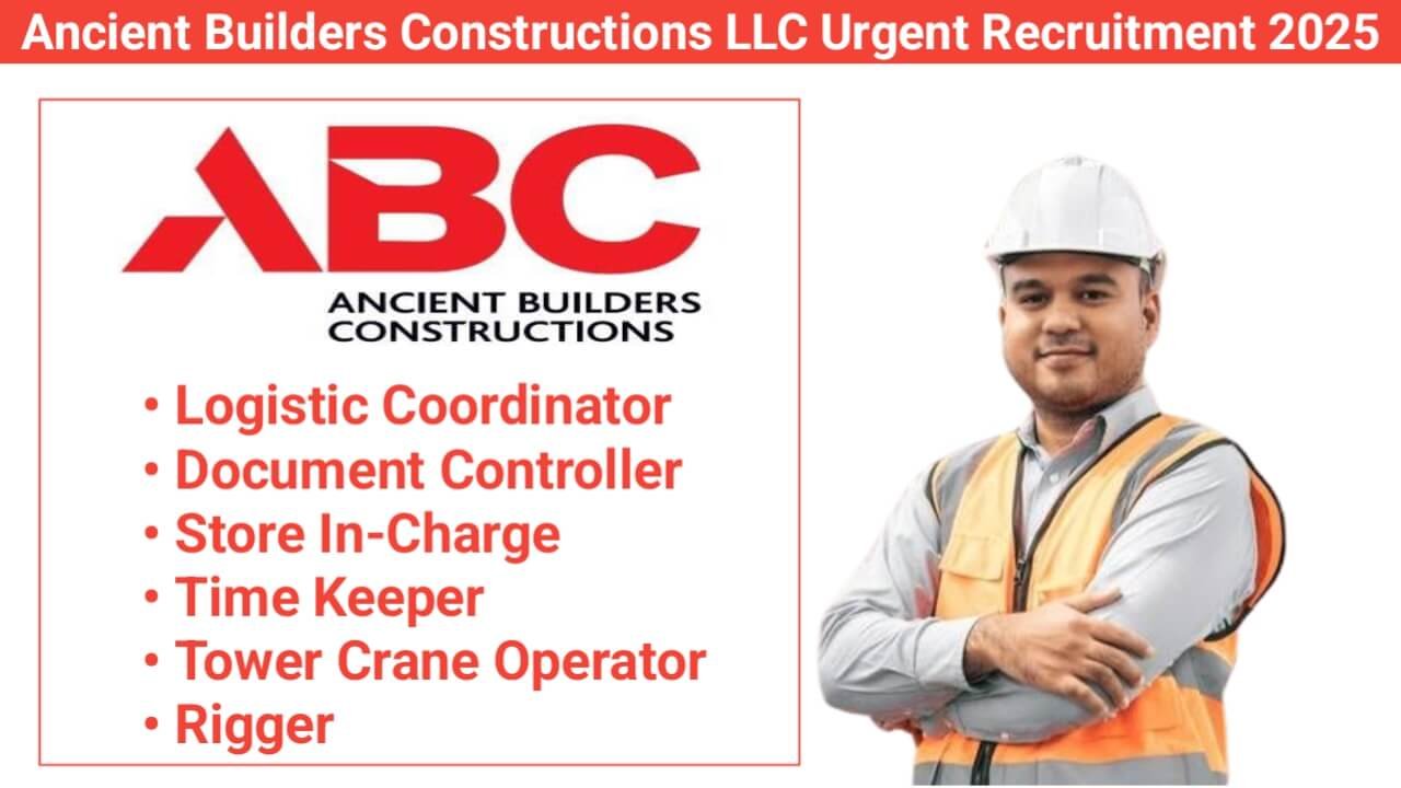 Ancient Builders Constructions LLC Urgent Recruitment 2025 | For Tower Crane Operator, Store In-Charge, Document Controller